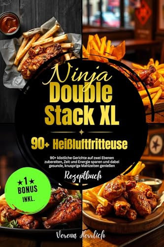 Ninja Double Stack XL Heißluftfritteuse Rezeptbuch für Anfänger: 90+ köstliche Gerichte auf zwei Ebenen zubereiten, Zeit und Energie sparen und dabei gesunde, knusprige Mahlzeiten genießen