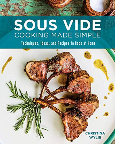 Sous Vide Cooking Made Simple: Techniques, Ideas and Recipes to Cook at Home
