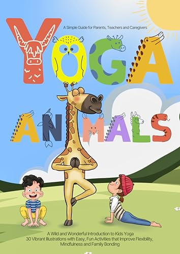 Yoga Animals - A Simple Guide for Parents: A Wild and Wonderful Introduction to Kids Yoga 30 Vibrant Illustrations with Easy, Fun Activities that Improved ... and Family Bonding (English Edition)