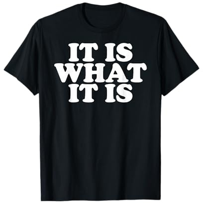 It is what it is T-Shirt