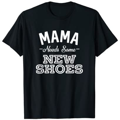 Mama braucht ein paar neue Schuhe Shop bis du den Einkauf fallen lässt T-Shirt