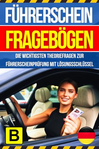 Führerschein Fragebögen Klasse B: Die wichtigsten Theoriefragen zur Führerscheinprüfung mit Lösungsschlüssel