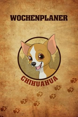 Wochenplaner Chihuahua: 6x9 jahresunabhängiger Terminkalender zum selbst Ausfüllen, Ideal als Kalender für Hundeliebhaber und Hundetrainer, Wichtige Aufgaben strukturiert planen und aufschreiben