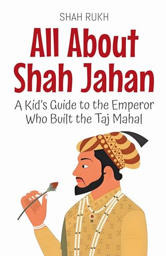 All About Shah Jahan: A Kid's Guide to the Emperor Who Built the Taj Mahal (Knowledge Books for Kids, Band 71)