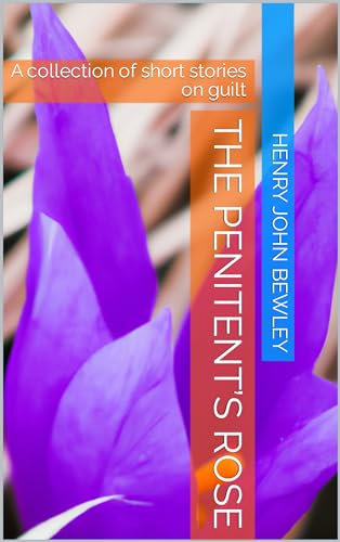 The Penitent’s Rose: A collection of short stories on guilt (English Edition)