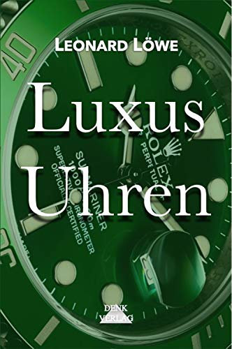Luxus Uhren (mit mehr farbigen Abbildungen): Uhren Buch Rolex Omega Breitling Hublot Rolex Submariner Rolex Daytona Rolex GMT Omega Seamaster Omega Speedmaster Uhren Buch Geschichte Automatikuhren