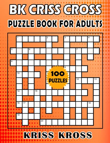 BK Criss Cross puzzle book for adults: 100 kriss kross puzzles for adults to sharpen your mind and ignite creativity