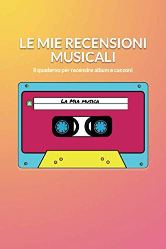 Le mie recensioni musicali: Il quaderno per recensire album e canzoni