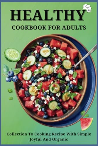Healthy Cookbook For Adults: Collection To Cooking Recipe With Simple Joyful And Organic