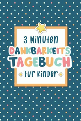 3 Minuten Dankbarkeitstagebuch für Kinder: Tagebuch für Kinder mit interaktiven Achtsamkeits- und Dankbarkeitsübungen