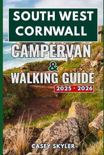 South West Cornwall Campervan and Walking Guide 2025–2026: Campervan Adventures and Walking Trails Across South West Cornwall Discovering Coastal Gems and Timeless Cornish Charm 2025–2026