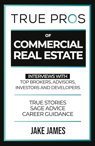 True Pros of Commercial Real Estate: Interviews with Top Brokers, Advisors, Investors, and Developers