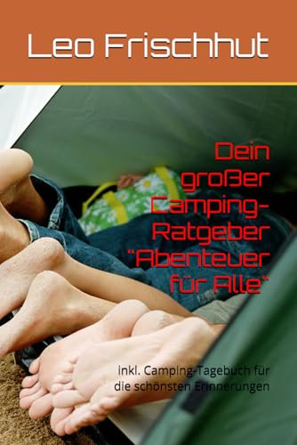 Dein großer Camping-Ratgeber Abenteuer für Alle: inkl. Camping-Tagebuch für die schönsten Erinnerungen