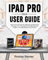 IPAD PRO 2024 USER GUIDE: Expert Tips and Tricks for Setting Up and Mastering Your New 11 & 13 Inch iPad Pro with M4 Chip and iPadOS 17 For both Beginners and Seniors (English Edition)