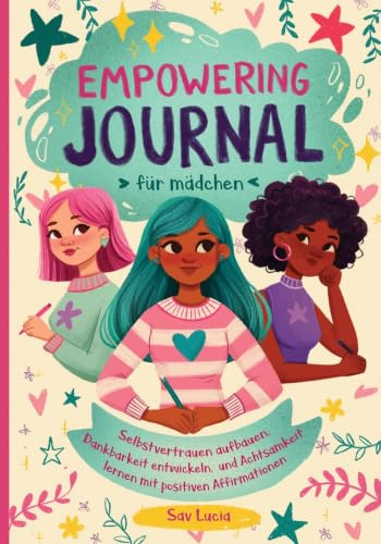 Empowering Journal für Madchen: Selbstvertrauen aufbauen, Dankbarkeit entwickeln und mit positiven Affirmationen Achtsamkeit lernen (Träume, Kreiere und Glaube an Dich, Band 2)