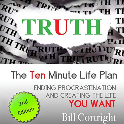 Truth: The 10 Minute Life Plan: Ending Procrastination and Creating the Life You Want