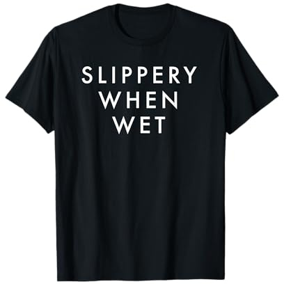 Slippery When Wet T-Shirt T-Shirt