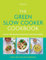 The Green Slow Cooker Cookbook: 80 easy and delicious vegan and vegetarian recipes