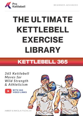 The Ultimate Kettlebell Exercise Library: 365 Kettlebell Movements to Build Strength, Enhance Athleticism, and Improve Your Health: 365 Kettlebell ... Every Day (The Pro Kettlebell Collection)