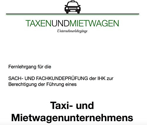 IHK Sach- und Fachkundeprüfung für Taxi- und Mietwagenunternehmer: Aktuelles Lernmaterial in übersichtlichen Kapiteln mit einzelnen Zusammenfassungen und Fallbeispielen.
