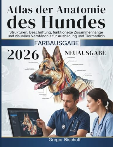 Atlas der Anatomie des Hundes: Strukturen, Beschriftung, funktionelle Zusammenhänge und visuelles Verständnis für Ausbildung und Tiermedizin