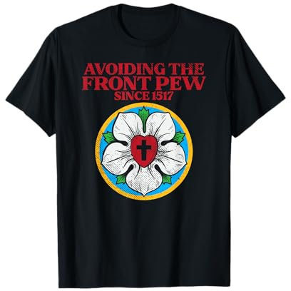 Lustige Lutheran Rose I Martin Luther I Avoiding The Front Pew T-Shirt
