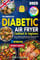 The Complete UK Diabetic Air Fryer Cookbook for Beginners: Easy, Healthy & Delicious Low-Carb & Low-GI Recipes for People with Type 2 Diabetes | 30-Day Meal Plan | Science-Backed