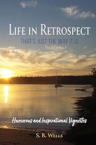 Life In Retrospect - That's Just the Way It Is: Humorous and Inspirational Vignettes