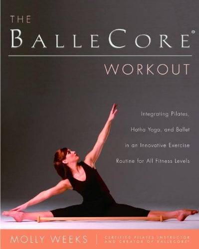 The BalleCore(r) Workout: Integrating Pilates, Hatha Yoga, and Ballet in an Innovative Exercise Routine for All Fitness Levels (English Edition)