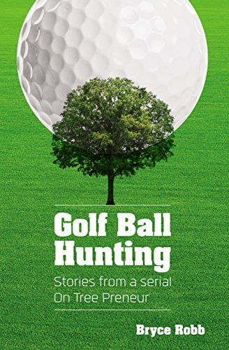 Golf Ball Hunting: Stories from a Serial On Tree Preneur