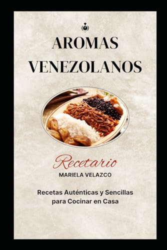 Aromas Venezolanos: Recetas Auténticas y Sencillas para cocinar en casa