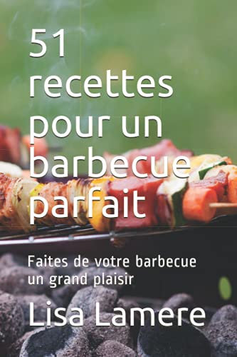 51 recettes pour un barbecue parfait: Faites de votre barbecue un grand plaisir