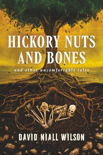Hickory Nuts and Bones: and other uncomfortable tales
