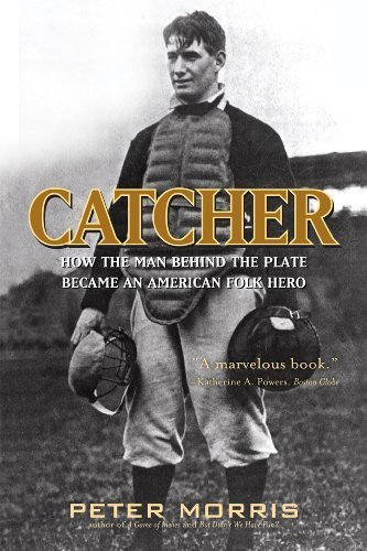 Catcher: How the Man Behind the Plate Became an American Folk Hero Reprint edition by Morris, Peter (2010) Taschenbuch
