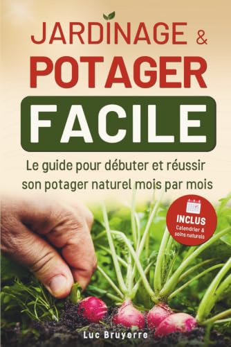 Jardinage et potager facile pour débutants: Réussir son potager et entretenir son jardin bio mois par mois