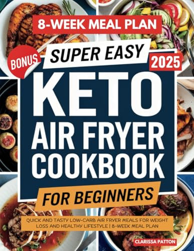 SUPER EASY KETO AIR FRYER COOKBOOK FOR BEGINNERS: QUICK AND TASTY LOW-CARB AIR FRYER MEALS FOR WEIGHT LOSS AND HEALTHY LIFESTYLE | 8-WEEK MEAL PLAN