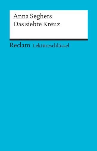 Lektüreschlüssel zu Anna Seghers: Das siebte Kreuz (Reclams Universal-Bibliothek) by Mario Leis(1. Juni 2009)