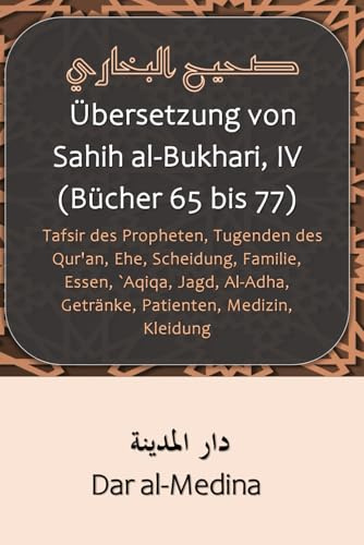 Übersetzung von Sahih al-Bukhari, IV (Bücher 65 bis 77): Tafsir des Propheten, Tugenden des Qur'an, Ehe, Scheidung, Familie, Essen, `Aqiqa, Jagd, Al-Adha, Getränke, Patienten, Medizin, Kleidung
