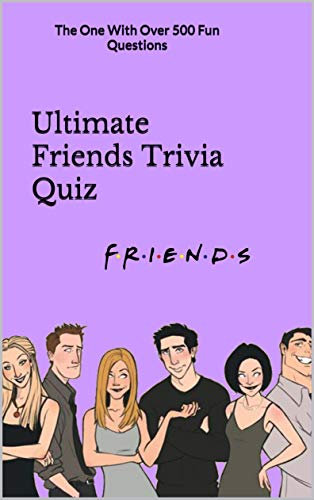 Ultimate Friends Trivia Quiz: The One With Over 500 Fun Questions (Friends TV Show Series Book 2)