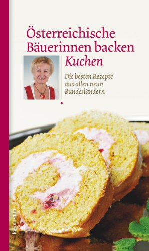 Österreichische Bäuerinnen backen Kuchen: Die besten Rezepte aus allen neun Bundesländern (Regionale Jahreszeitenküche. Einfache Rezepte für jeden Tag! 8)