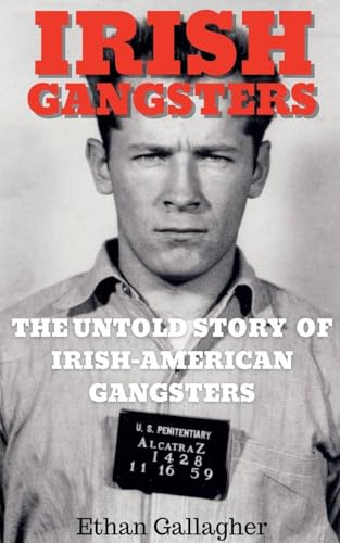 Irish Gangsters: The Untold Story of Whitey Bulger, Owney Madden, and Jack Legs Diamond