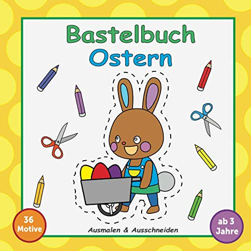 Bastelbuch Ostern | Ab 3 Jahren: Basteln mit Kindern zur Osterzeit im Frühling. Malen & Schneiden mit dem Osterhasen (ab 3 | Kindergarten-Alter)
