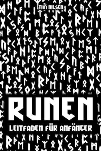 Runen - Ein Leitfaden für Anfänger: Entdecken Sie die Bedeutung, Geschichte und Anwendung der germanischen Schriftzeichen - Das Ältere und Jüngere Futhark für Einsteiger bildlich dargestellt
