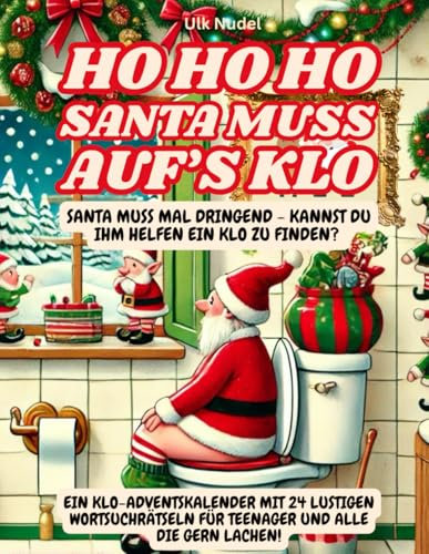 Ho Ho Ho, Santa muss auf's Klo! Santa muss mal dringend - kannst du ihm helfen ein Klo zu finden?: Ein Klo-Adventskalender mit 24 lustigen ... gern lachen! Lustiges Geschenk für Teenager!