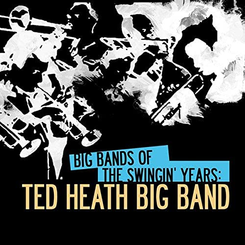 Big Bands of Swingin Years: Ted Heath Big Band