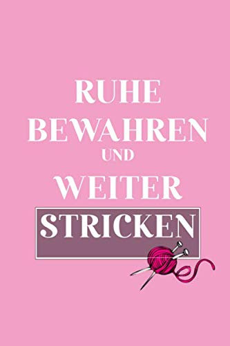Ruhe Bewahren und Weiter Stricken: Journal & Notizbuch für Strick und Häkel Projekte | Nadelarbeiten und Handarbeiten