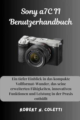 Sony a7C II Benutzerhandbuch: Ein tiefer Einblick in das kompakte Vollformat-Wunder, das seine erweiterten Fähigkeiten, innovativen Funktionen und Leistung in der Praxis enthüllt