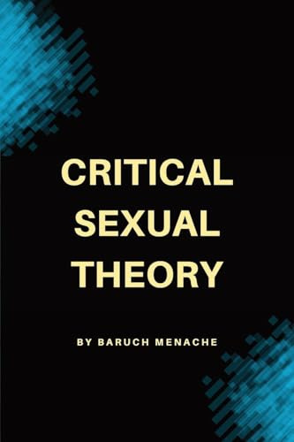 Critical Sexual Theory: Gender, Desire, Sexual Identity, and the Philosophy of Sexuality