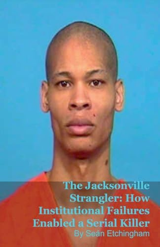 The Jacksonville Strangler: How Institutional Failures Enabled a Serial Killer