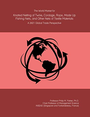 The World Market for Knotted Netting of Twine, Cordage, Rope, Made Up Fishing Nets, and Other Nets of Textile Materials: A 2021 Global Trade Perspective